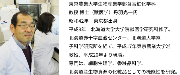 東京農業大学生物産業学部食香粧化学科教授 博士（獣医学）昭和42年　東京都出身平成8年　北海道大学大学院獣医学研究科修了。北海道赤十字血液センター、北海道大学電子科学研究所を経て、平成17年東京農業大学准教授、平成20年より現職。専門は、細胞生理学、香粧品科学。北海道産生物資源の化粧品としての機能性を研究。